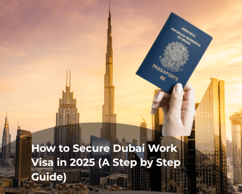 How to Secure Dubai Work Visa in 2025 (A Step by Step Guide)